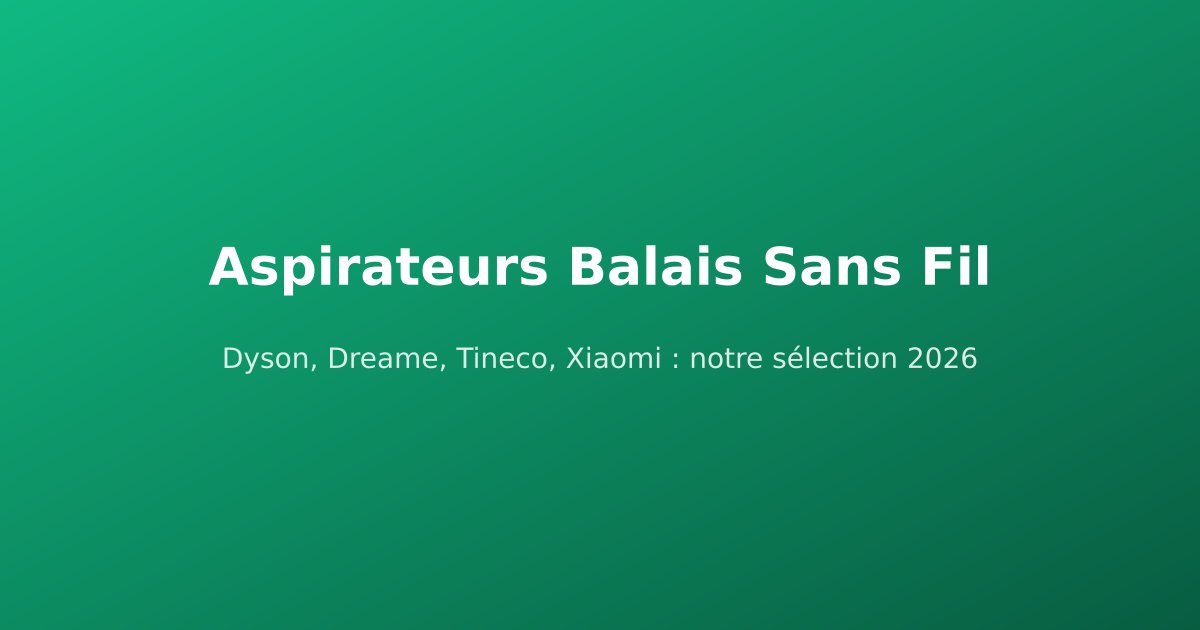 Meilleurs Aspirateurs Balais Sans Fil 2026