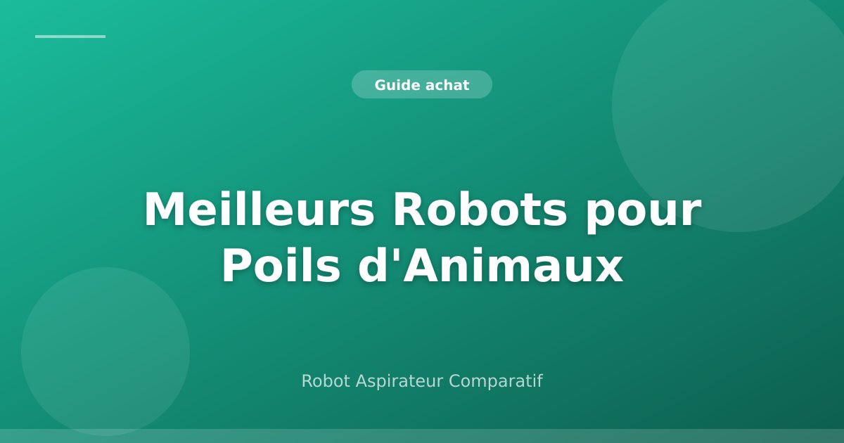 Meilleurs Robots Aspirateurs pour Poils d'Animaux