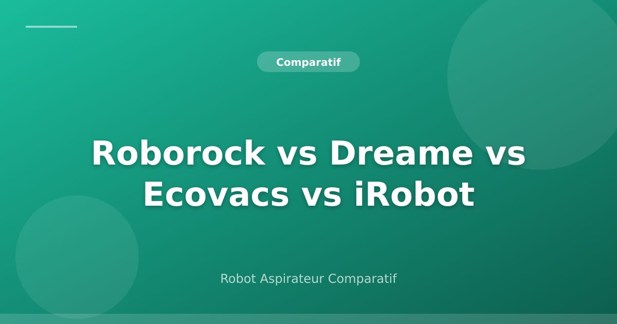 Roborock vs Dreame vs Ecovacs vs iRobot : Le Comparatif
