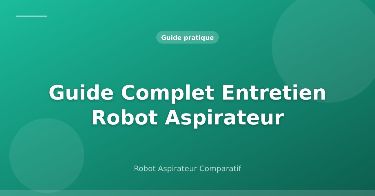 Guide Complet Entretien Robot Aspirateur