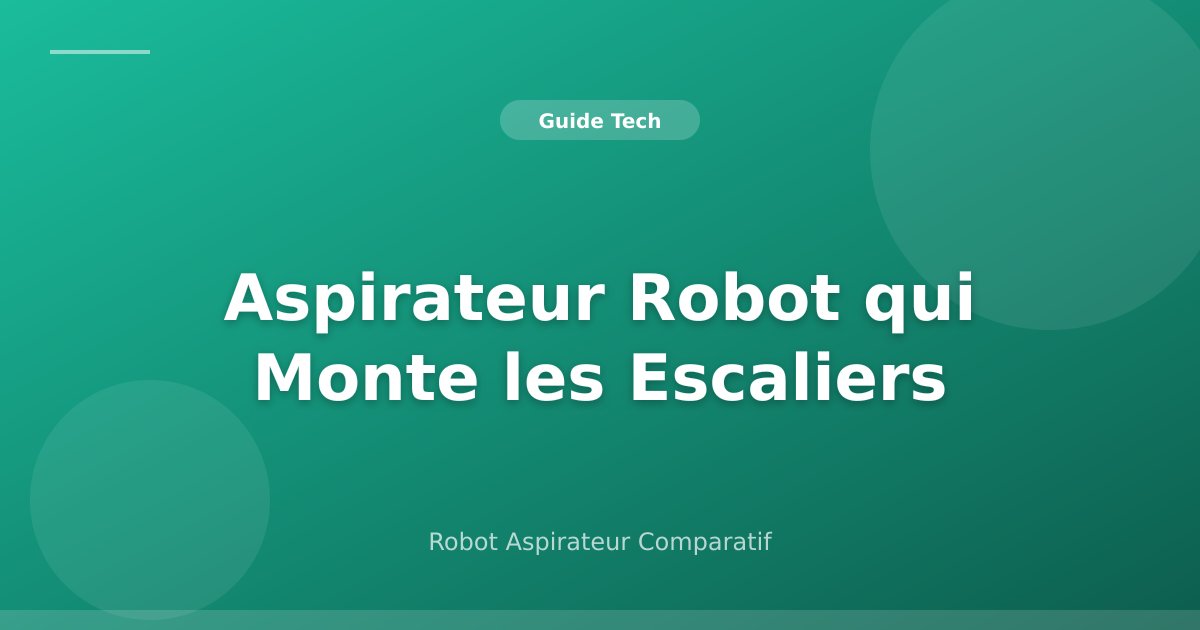 Aspirateur Robot qui Monte les Escaliers : Guide Complet 2026